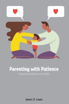 Parenting With Patience: Supporting Children with ADHD by Lewis, James O.