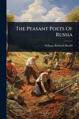 The Peasant Poets Of Russia by Morfill, William Richard