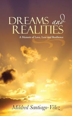 Dreams and Realities: A Memoir of Love, Loss and Resilience by Santiago-Velez, Mildred