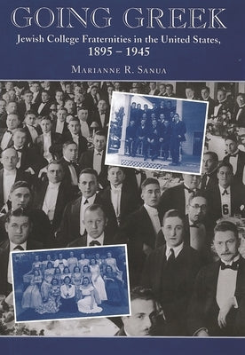 Going Greek: Jewish College Fraternities in the United States, 1895-1945 by Sanua, Marianne R.