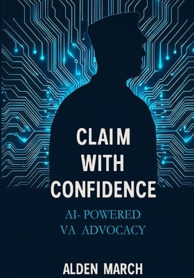 Claim With Confidence: AI-Powered VA Advocacy by March, Alden