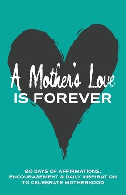A Mother's Love is Forever: 90 Days of Affirmations, Encouragement & Daily Inspiration - Words of Confidence, Gratitude, Motivation & Love to Build Mo by Publishing, Inked Crown