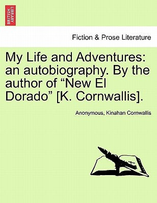 My Life and Adventures: An Autobiography. by the Author of New El Dorado [K. Cornwallis]. Vol. II. by Anonymous
