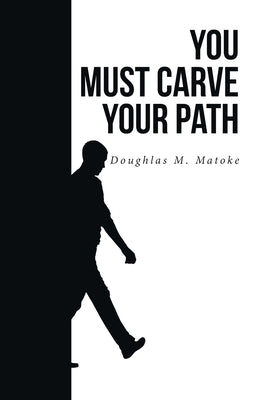 You Must Carve Your Path by Matoke, Doughlas M.