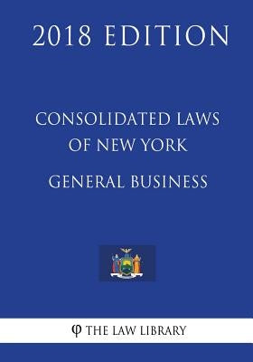 Consolidated Laws of New York - General Business (2018 Edition) by The Law Library