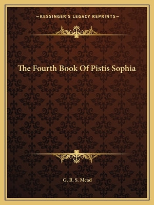 The Fourth Book Of Pistis Sophia by Mead, G. R. S.