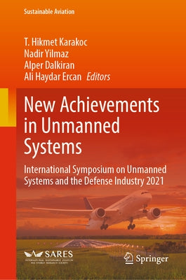 New Achievements in Unmanned Systems: International Symposium on Unmanned Systems and the Defense Industry 2021 by Karakoc, T. Hikmet