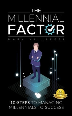 The Millennial Factor: 10-Steps to Managing Millennials to Success by Villareal, Mark