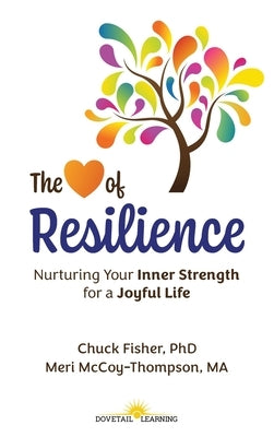 The Heart of Resilience: Nurturing Your Inner Strength for a Joyful Life by Fisher, Chuck