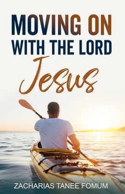 Moving on With The Lord Jesus! by Fomum, Zacharias Tanee