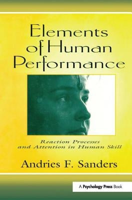 Elements of Human Performance: Reaction Processes and Attention in Human Skill by Sanders, Andries F.