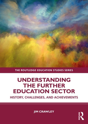 Understanding the Further Education Sector: History, Challenges, and Achievements by Crawley, Jim