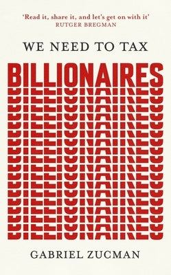 We Need to Tax Billionaires by Zucman, Gabriel