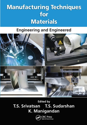 Manufacturing Techniques for Materials: Engineering and Engineered by Srivatsan, T. S.