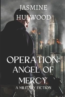 Operation: Angel Of Mercy: A Military Fiction by Hulwood, Jasmine