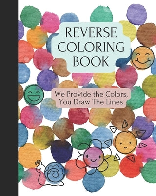 Reverse Coloring Book: We Provide The Colors, You Draw The Lines by O'Hara, Vivian