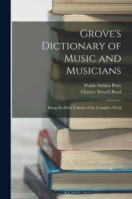 Grove's Dictionary of Music and Musicians: Being the Sixth Volume of the Complete Work by Pratt, Waldo Selden