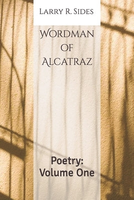 Wordman of Alcatraz: Poetry: Volume One by Sides, Brenda L.