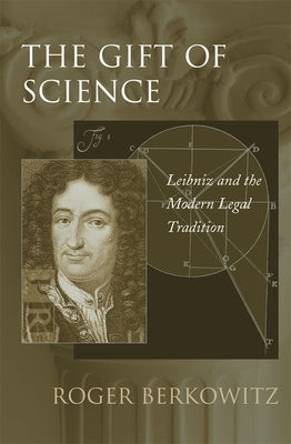 The Gift of Science: Leibniz and the Modern Legal Tradition by Berkowitz, Roger