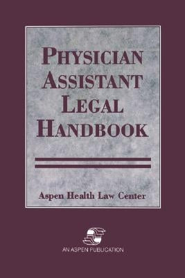 Physician Assistants Legal Handbook by Aspen Health Law and Compliance Center