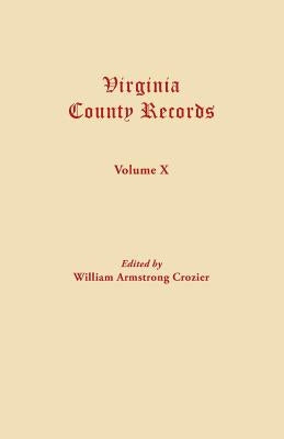 Virginia County Records. Volume X by Crozier, William Armstrong