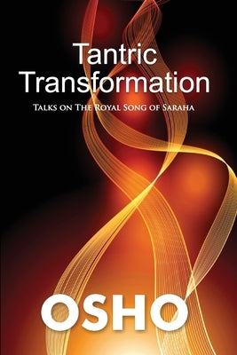 Tantric Transformation: Talks on the Royal Song of Saraha by Osho