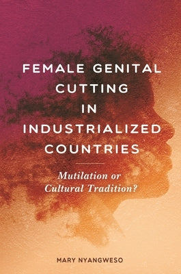 Female Genital Cutting in Industrialized Countries: Mutilation or Cultural Tradition? by Nyangweso Wangila, Mary