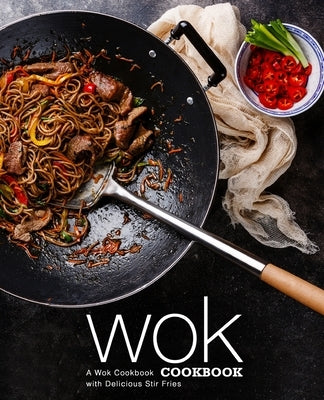 Wok Cookbook: A Wok Cookbook with Delicious Stir Fries (2nd Edition) by Press, Booksumo