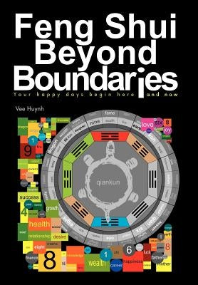 Feng Shui Beyond Boundaries: Your Happy Days Begin Here and Now by Huynh, Vee