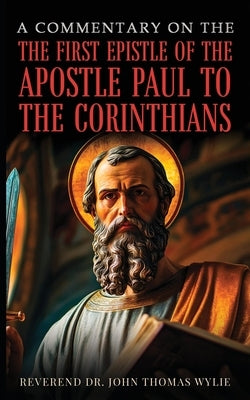 A Commentary On The First Epistle Of The Apostle Paul To The Corinthians by Wylie, John Thomas