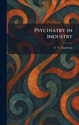Psychiatry in Industry by Anderson, V. V.