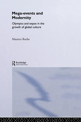 Megaevents and Modernity: Olympics and Expos in the Growth of Global Culture by Roche, Maurice