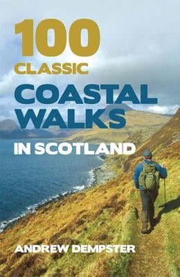 100 Classic Coastal Walks in Scotland by Dempster, Andrew
