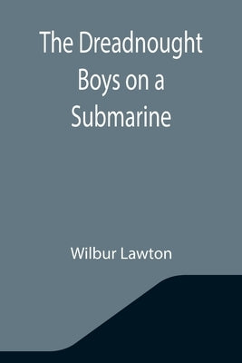 The Dreadnought Boys on a Submarine by Lawton, Wilbur
