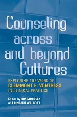 Counseling Across and Beyond Cultures: Exploring the Work of Clemmont E. Vontress in Clinical Practice by Moodley, Roy