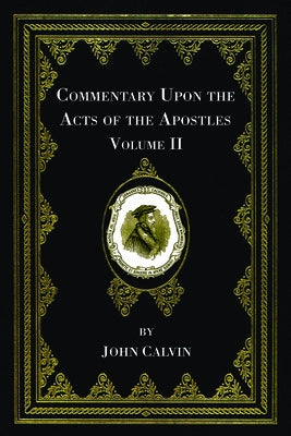Commentary Upon the Acts of the Apostles, Volume Two by Calvin, John