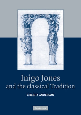 Inigo Jones and the Classical Tradition by Anderson, Christy
