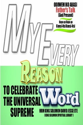 My Every Reason to Celebrate the Universal Supreme Word by Ete, King Solomon David Jesse