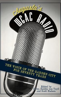 Augusta's WGAC Radio: The Voice of the Garden City for Seventy Years by Van Tuyll, Debra Reddin