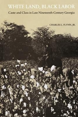 White Land, Black Labor: Caste and Class in Late Nineteenth-Century Georgia by Flynn, Charles L.