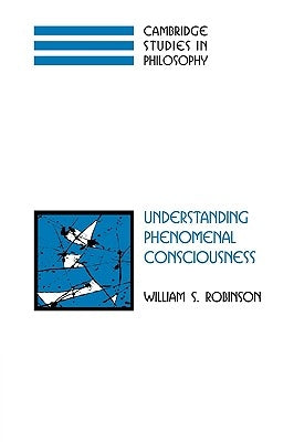 Understanding Phenomenal Consciousness by Robinson, William S.