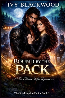 Bound by the Pack: A Fated Mates Paranormal Romance (The Shadowpine Pack Book 2) by Blackwood, Ivy