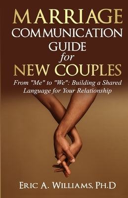 Marriage Communication for New Couples by Williams, Eric