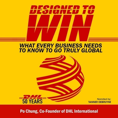 Designed to Win: What Every Business Needs to Know to Go Truly Global by Chung, Po