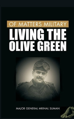 Of Matters Military: Living the Olive Green by Suman, Mrinal