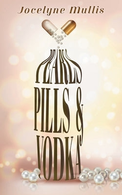 Pearls, Pills and Vodka by Mullis, Jocelyne