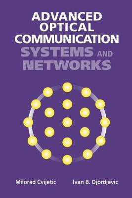 Advanced Optical Communication Systems and Networks by Cvijetic, Milorad