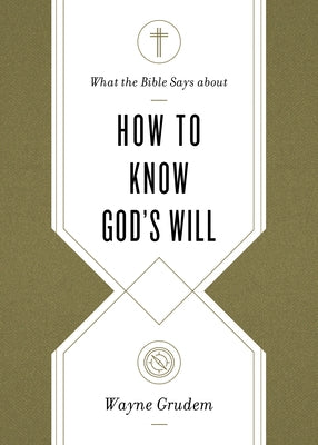 What the Bible Says about How to Know God's Will by Grudem, Wayne
