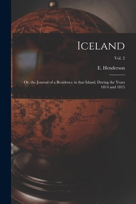 Iceland; or, the Journal of a Residence in That Island, During the Years 1814 and 1815; Vol. 2 by Henderson, E. (Ebenezer) 1784-1858