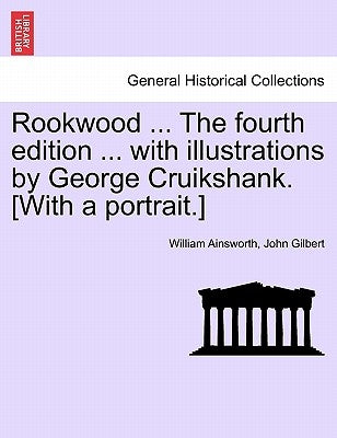 Rookwood ... the Fourth Edition ... with Illustrations by George Cruikshank. [With a Portrait.] by Ainsworth, William